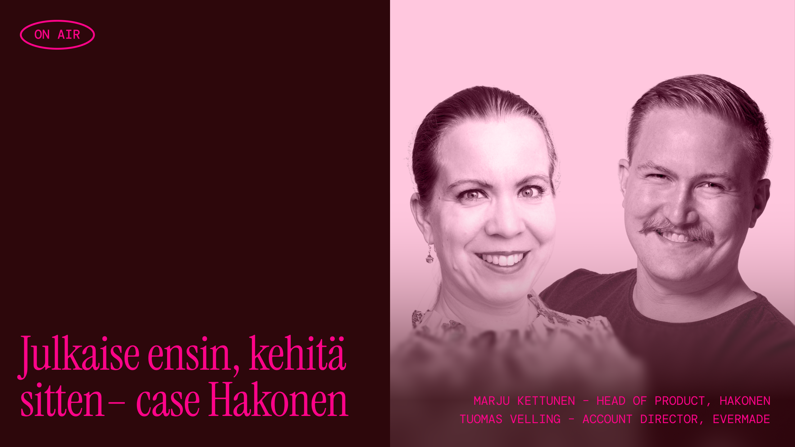 YouTube-kansikuva: vasemmalla tumma viininpunainen paneeli, jossa teksti "Julkaise ensin, kehitä sitten – case Hakonen" ja pieni "ON AIR" -merkki, oikealla vaaleanpunasävyinen valokuva kahdesta hymyilevästä henkilöstä ja alareunassa pienellä teksti puhujien rooleista.